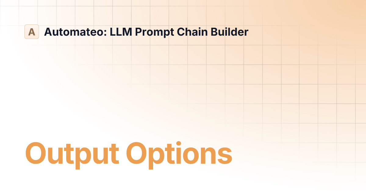 Output Options | Automateo: LLM Prompt Chain Builder