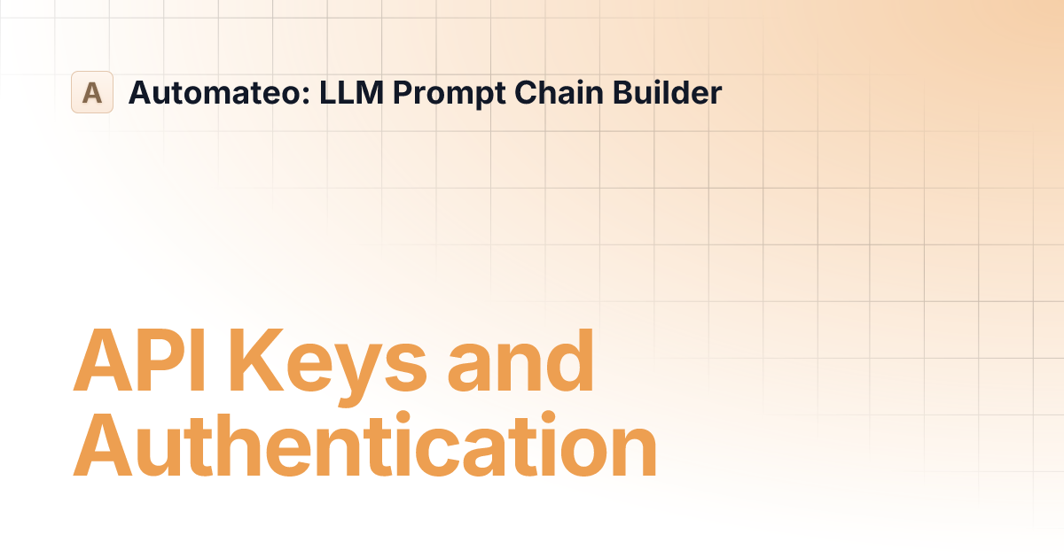 API Keys and Authentication | Automateo: LLM Prompt Chain Builder